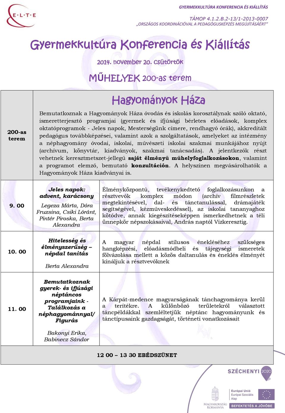 komplex oktatóprogramok - Jeles napok, Mesterségünk címere, rendhagyó órák), akkreditált pedagógus továbbképzései, valamint azok a szolgáltatások, amelyeket az intézmény a néphagyomány óvodai,