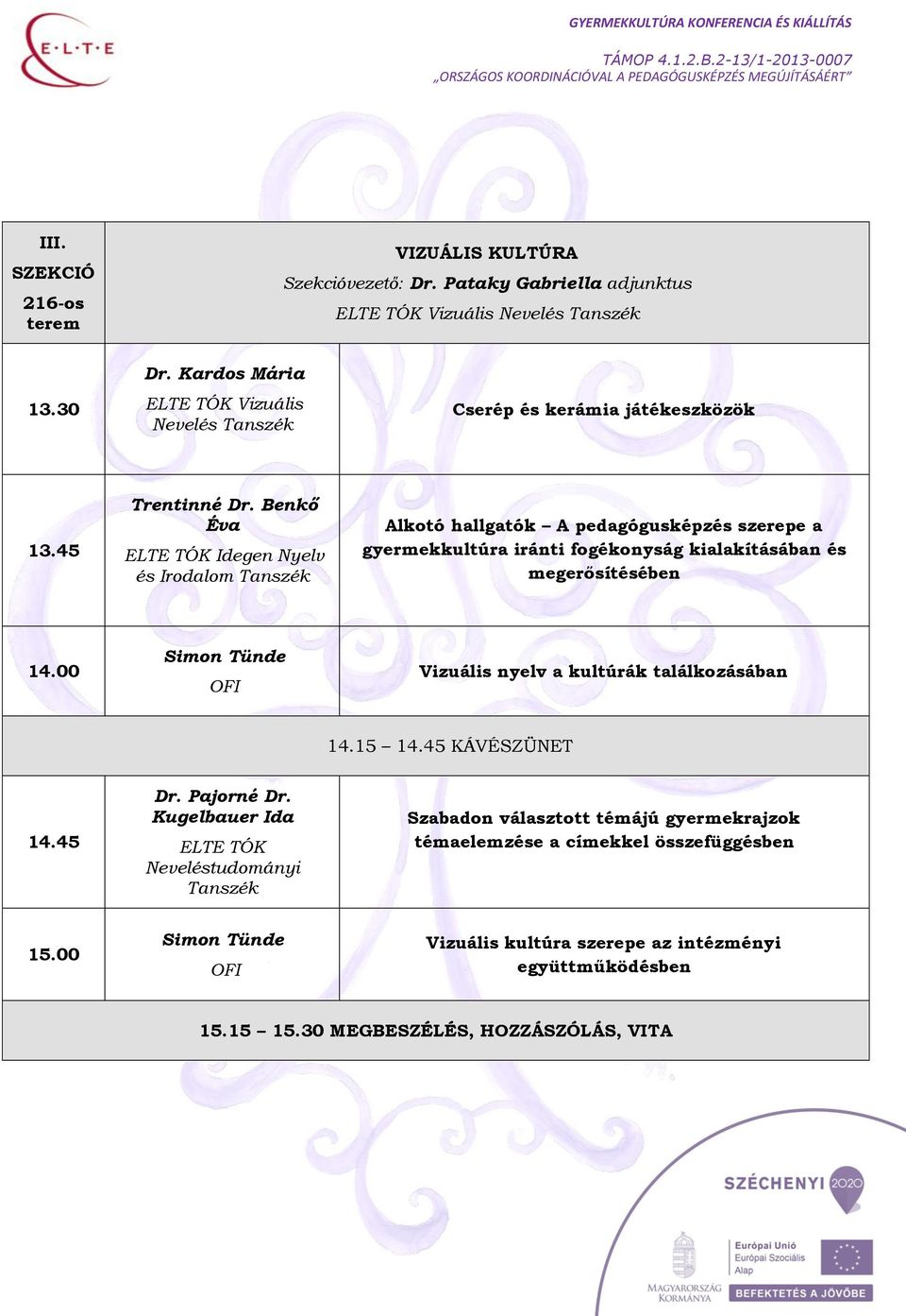 Benkő Éva Idegen Nyelv és Irodalom Tanszék Alkotó hallgatók A pedagógusképzés szerepe a gyermekkultúra iránti fogékonyság kialakításában és megerősítésében Simon Tünde OFI