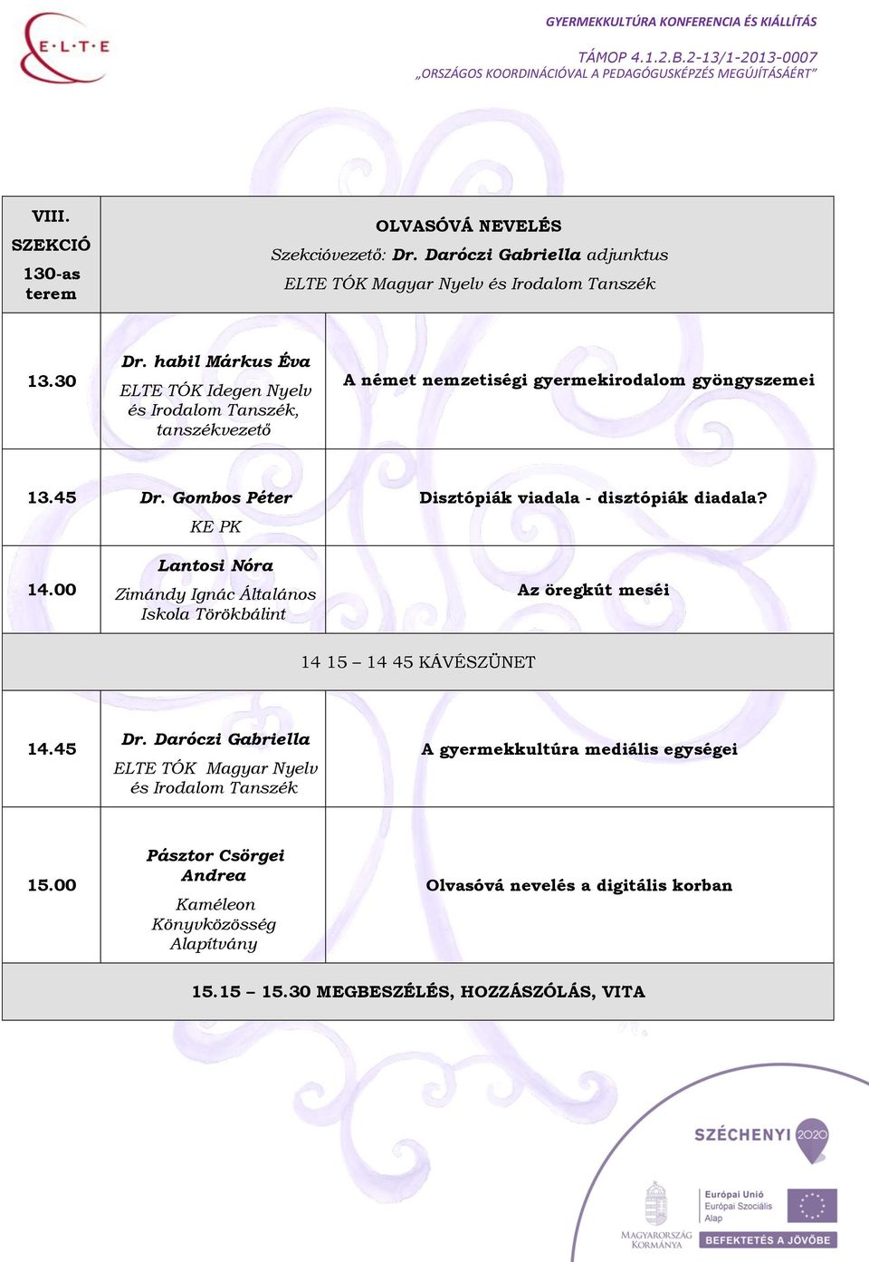 Gombos Péter KE PK Disztópiák viadala - disztópiák diadala? Lantosi Nóra Zimándy Ignác Általános Iskola Törökbálint Az öregkút meséi 14 15 14 45 KÁVÉSZÜNET 14.