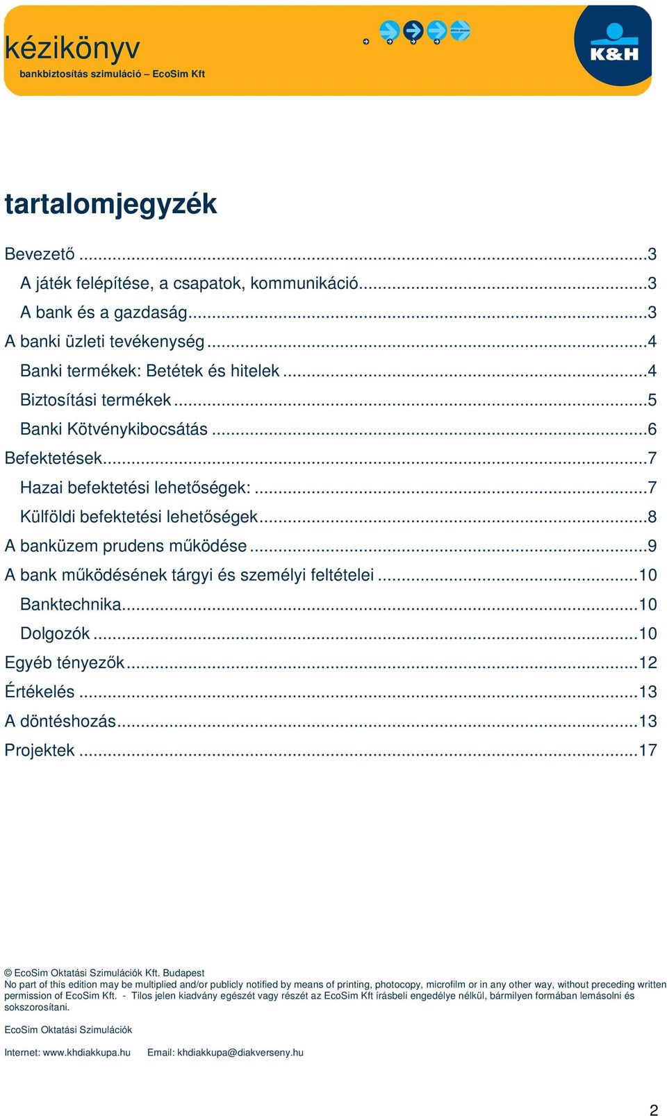 .. 9 A bank működésének tárgyi és személyi feltételei... 10 Banktechnika... 10 Dolgozók... 10 Egyéb tényezők... 12 Értékelés... 13 A döntéshozás... 13 Projektek... 17 EcoSim Oktatási Szimulációk Kft.
