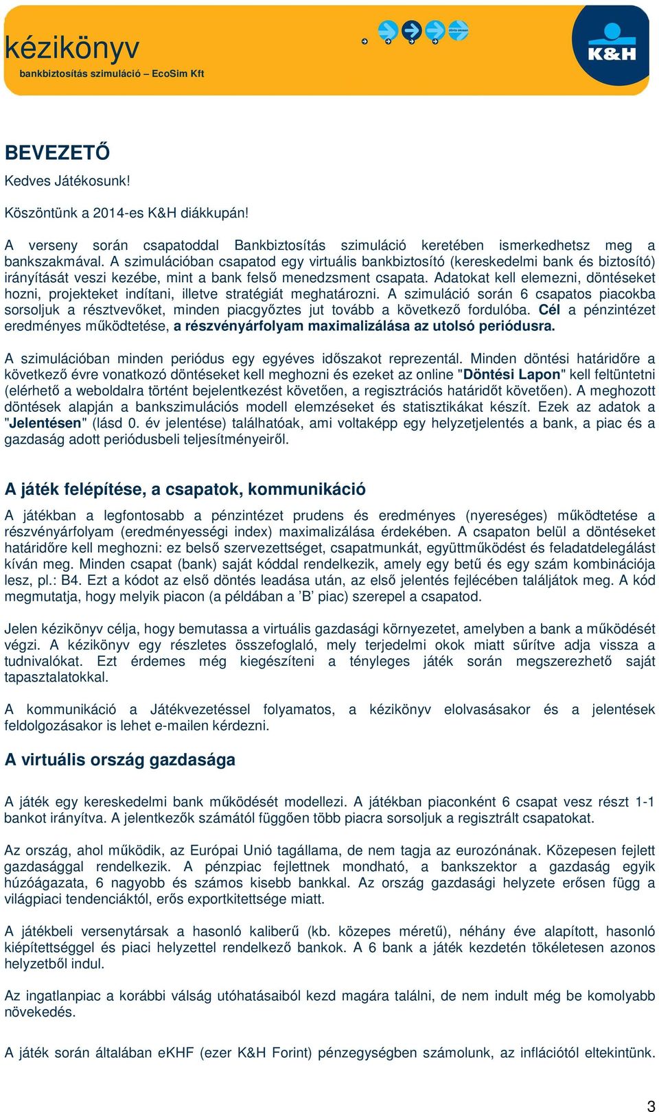 Adatokat kell elemezni, döntéseket hozni, projekteket indítani, illetve stratégiát meghatározni.