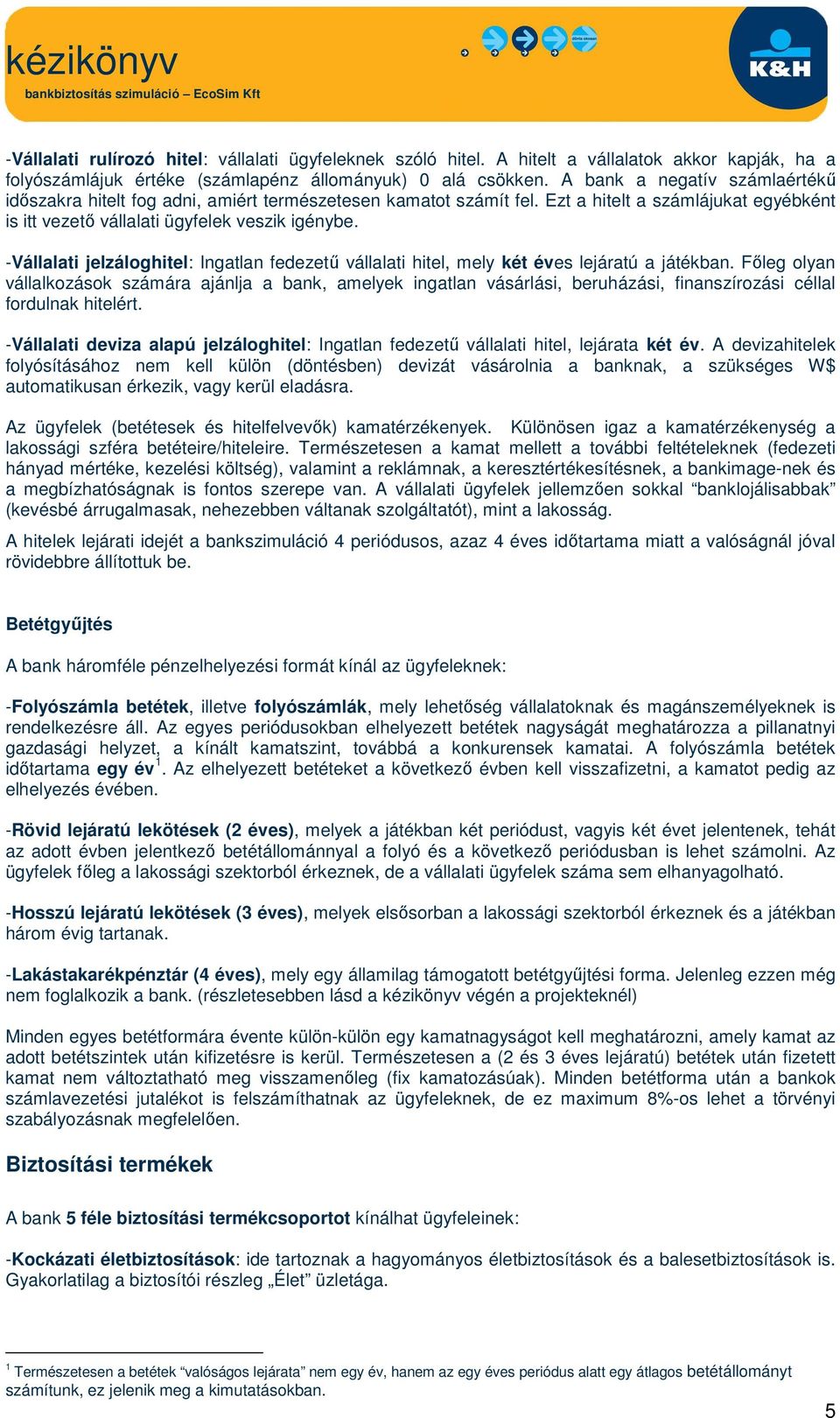 -Vállalati jelzáloghitel: Ingatlan fedezetű vállalati hitel, mely két éves lejáratú a játékban.