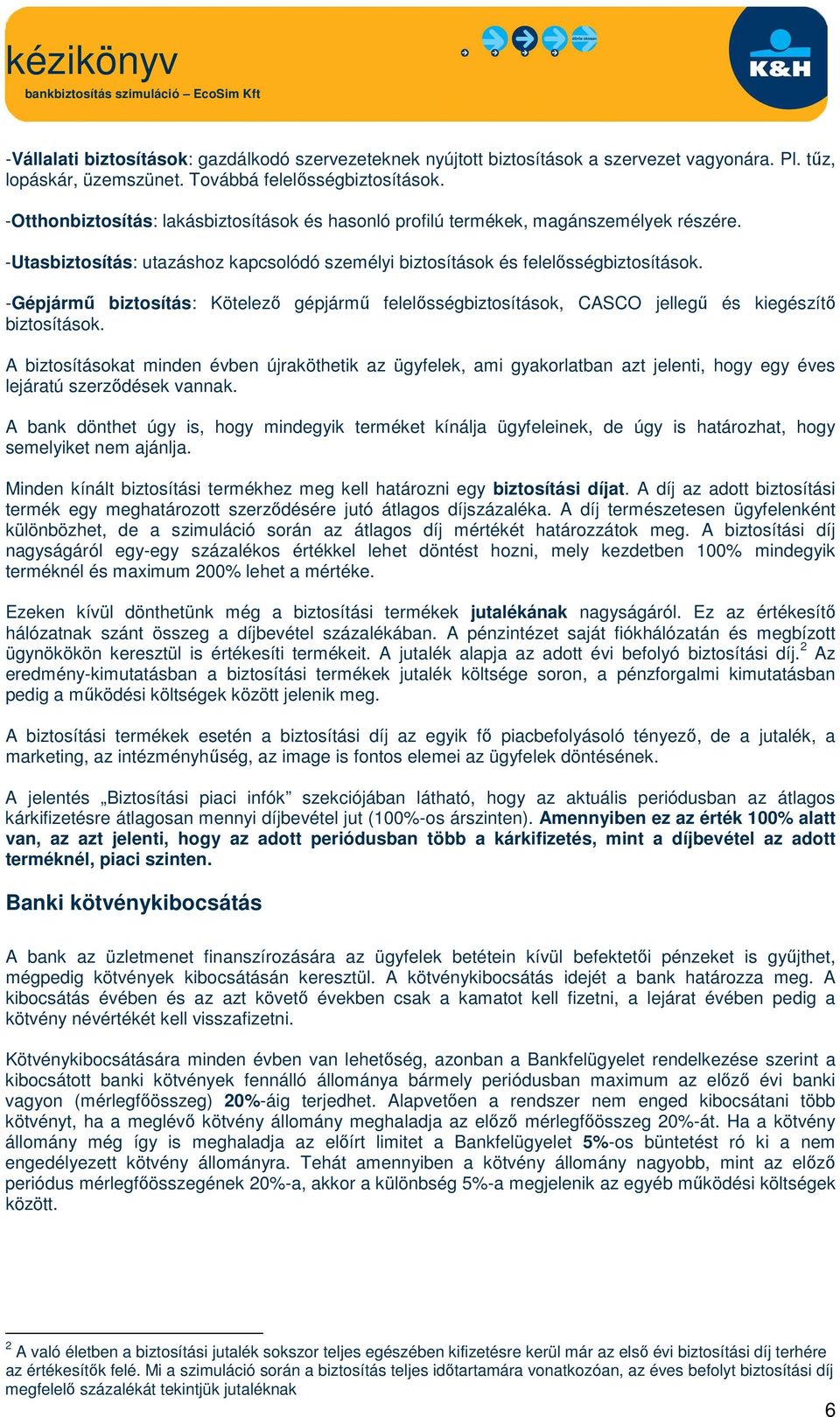 -Gépjármű biztosítás: Kötelező gépjármű felelősségbiztosítások, CASCO jellegű és kiegészítő biztosítások.
