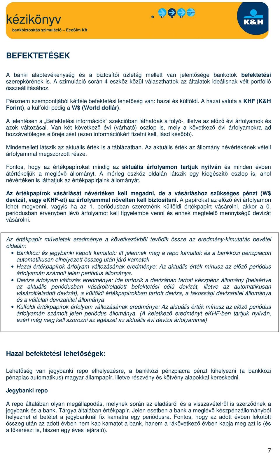 A hazai valuta a KHF (K&H Forint), a külföldi pedig a W$ (World dollár). A jelentésen a Befektetési információk szekcióban láthatóak a folyó-, illetve az előző évi árfolyamok és azok változásai.