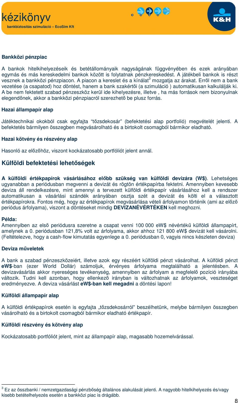 Erről nem a bank vezetése (a csapatod) hoz döntést, hanem a bank szakértői (a szimuláció ) automatikusan kalkulálják ki.