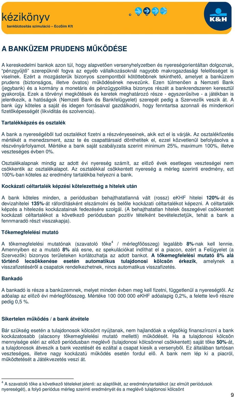 Ezen túlmenően a Nemzeti Bank (jegybank) és a kormány a monetáris és pénzügypolitika bizonyos részét a bankrendszeren keresztül gyakorolja.