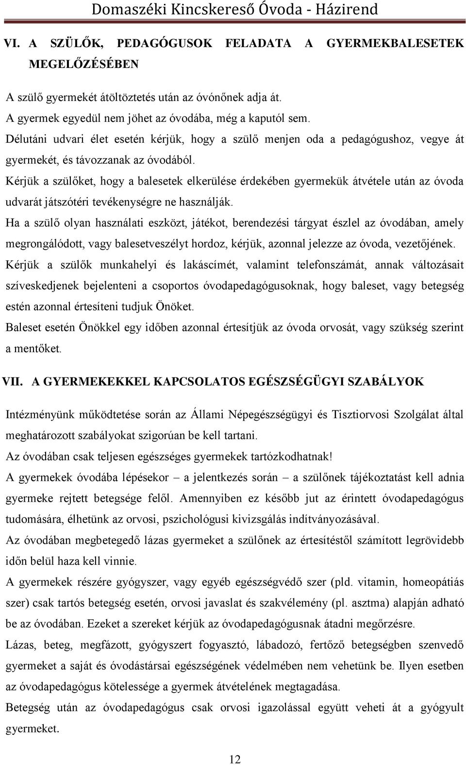 Kérjük a szülőket, hogy a balesetek elkerülése érdekében gyermekük átvétele után az óvoda udvarát játszótéri tevékenységre ne használják.