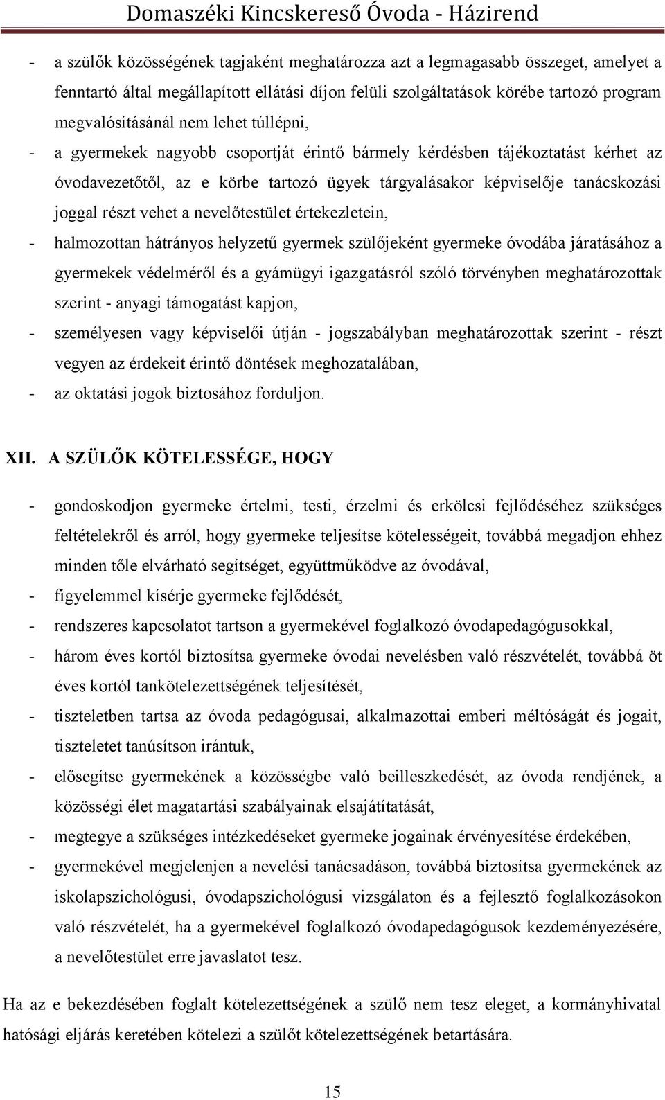 nevelőtestület értekezletein, - halmozottan hátrányos helyzetű gyermek szülőjeként gyermeke óvodába járatásához a gyermekek védelméről és a gyámügyi igazgatásról szóló törvényben meghatározottak