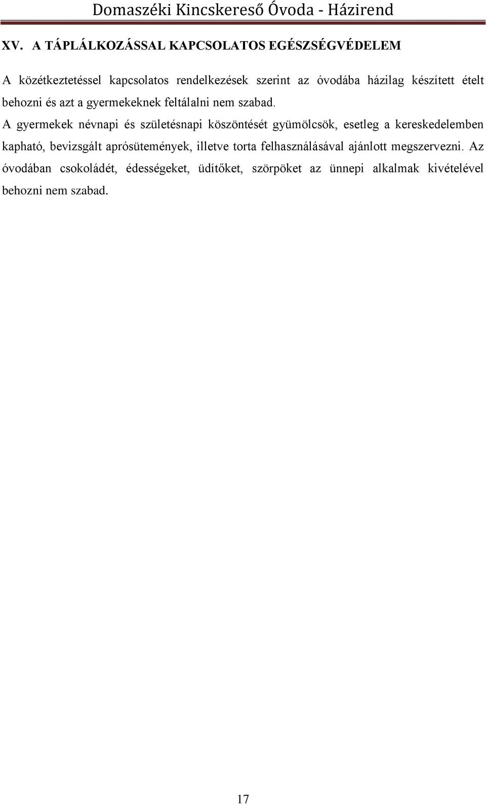 A gyermekek névnapi és születésnapi köszöntését gyümölcsök, esetleg a kereskedelemben kapható, bevizsgált