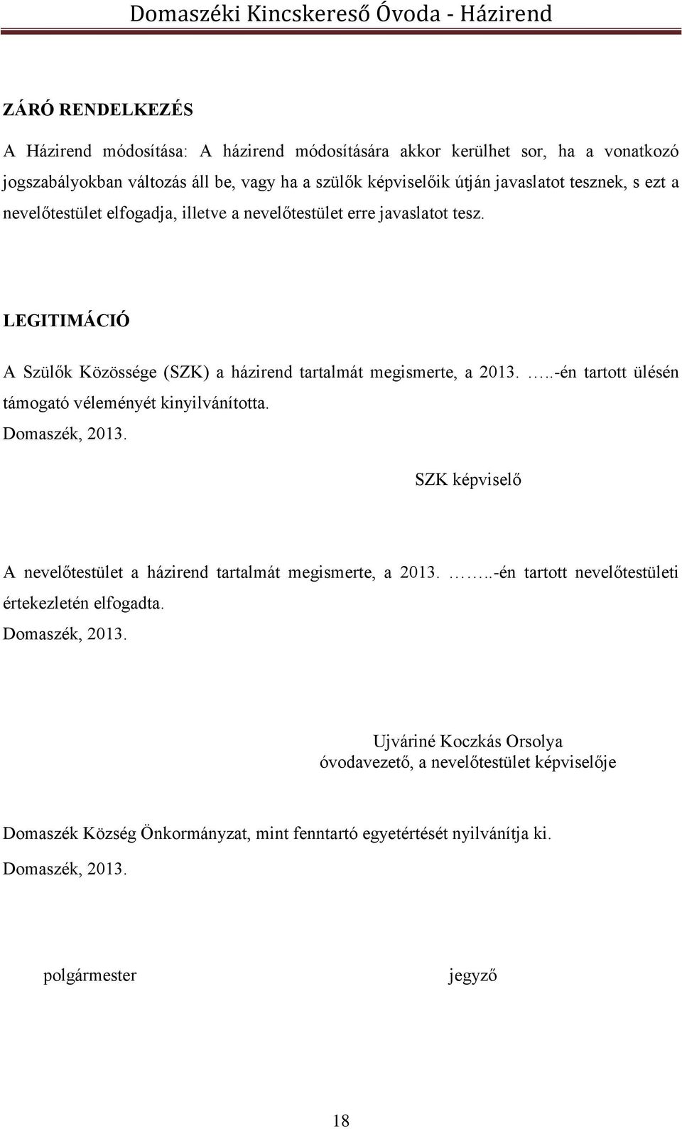 ..-én tartott ülésén támogató véleményét kinyilvánította. Domaszék, 2013. SZK képviselő A nevelőtestület a házirend tartalmát megismerte, a 2013.