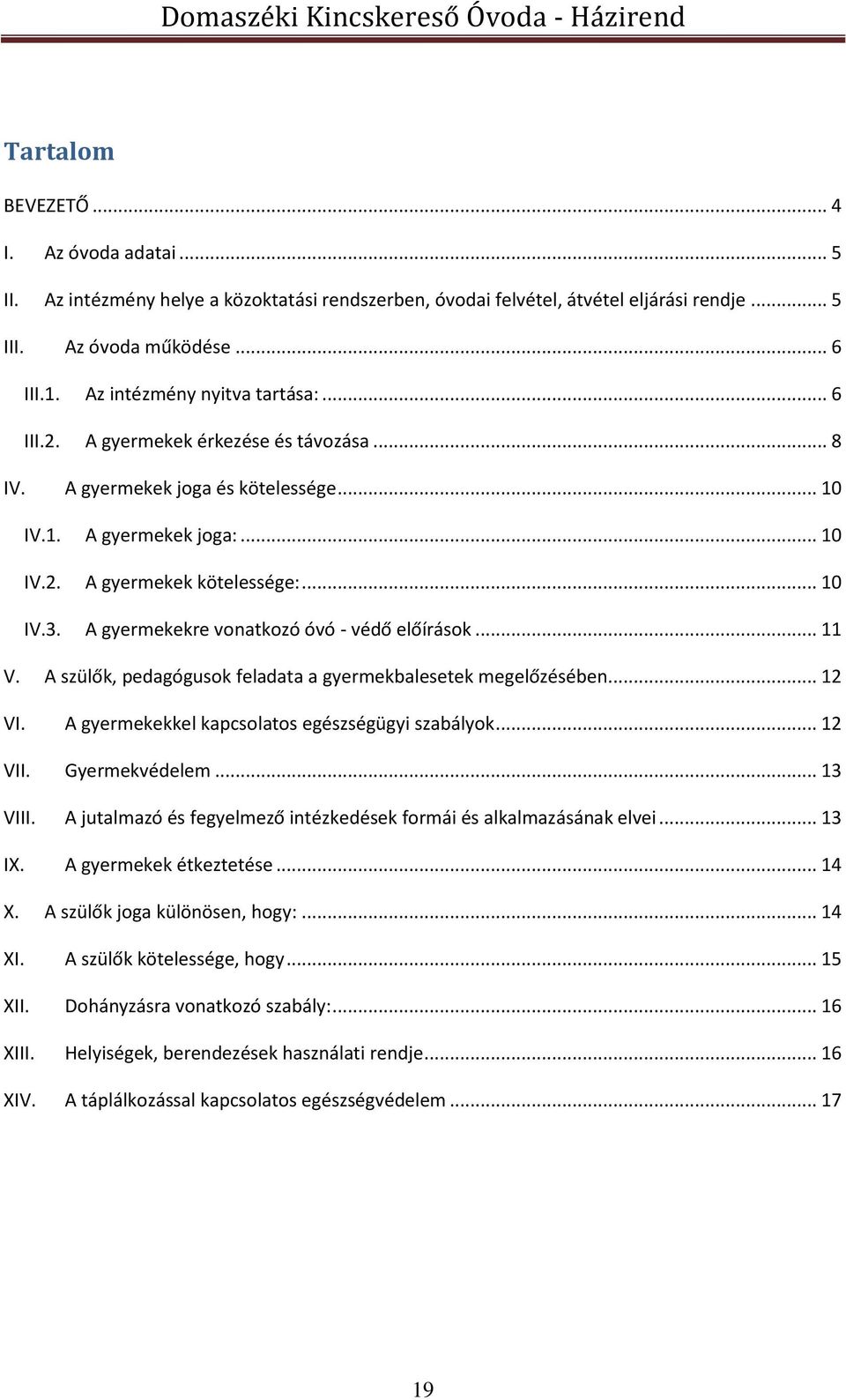 A gyermekekre vonatkozó óvó - védő előírások... 11 V. A szülők, pedagógusok feladata a gyermekbalesetek megelőzésében... 12 VI. A gyermekekkel kapcsolatos egészségügyi szabályok... 12 VII.