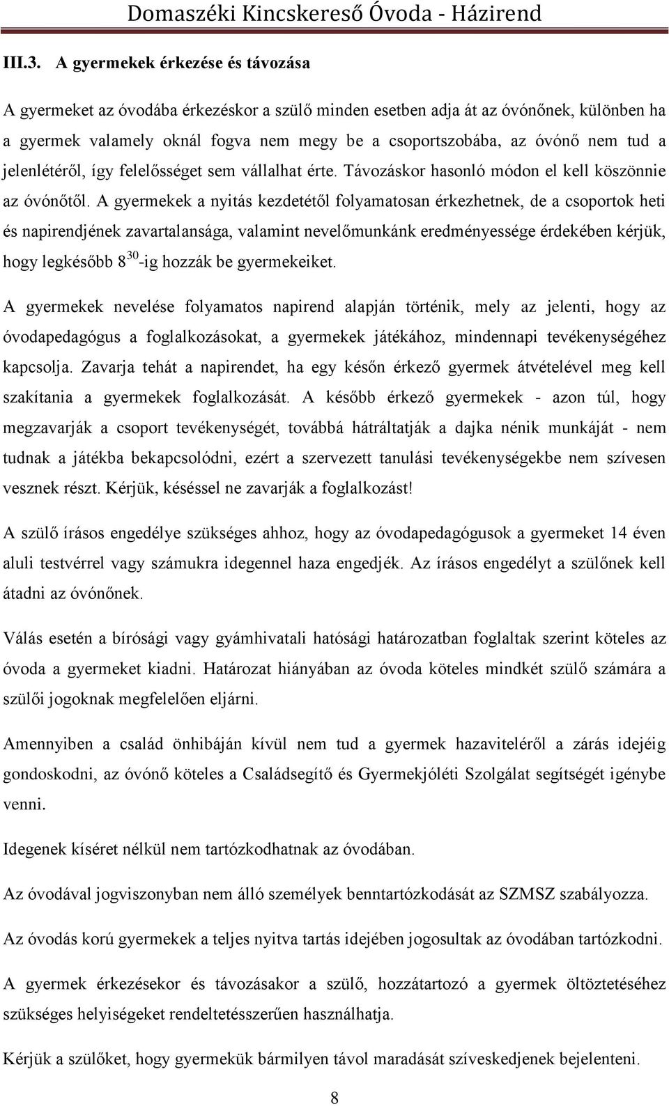 tud a jelenlétéről, így felelősséget sem vállalhat érte. Távozáskor hasonló módon el kell köszönnie az óvónőtől.