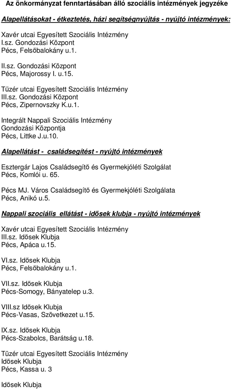 Alapellátást - családsegítést - nyújtó intézmények Esztergár Lajos Családsegítő és Gyermekjóléti Szolgálat Pécs, Komlói u. 65. Pécs MJ. Város Családsegítő és Gyermekjóléti Szolgálata Pécs, Anikó u.5. Nappali szociális ellátást - idősek klubja - nyújtó intézmények III.