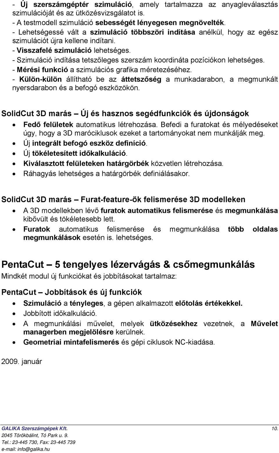 - Szimuláció indítása tetszőleges szerszám koordináta pozíciókon lehetséges. - Mérési funkció a szimulációs grafika méretezéséhez.