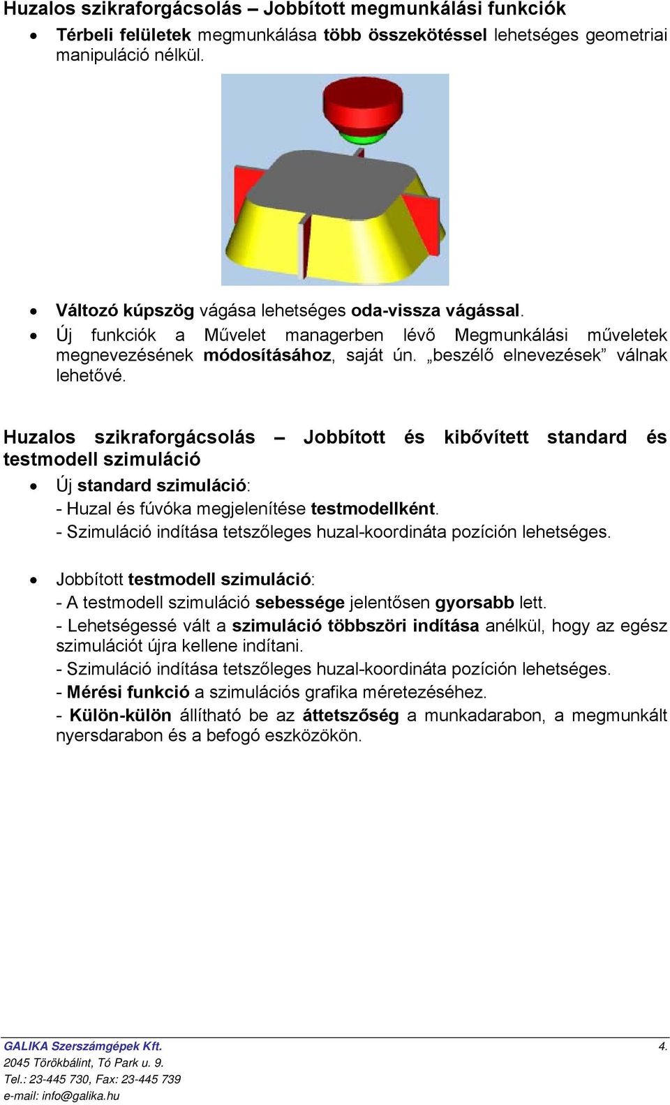 Huzalos szikraforgácsolás Jobbított és kibővített standard és testmodell szimuláció Új standard szimuláció: - Huzal és fúvóka megjelenítése testmodellként.