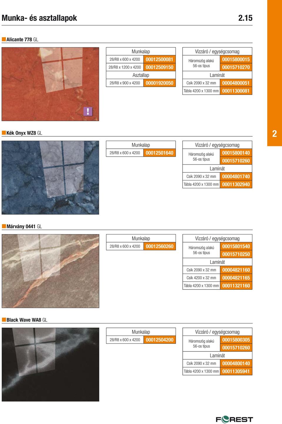 00004800051 Tábla 400 x 1300 mm 00011300081 Kék Onyx WZ8 GL 8/R8 x 600 x 400 0001501640 Háromszög alakú 00015800140 56-os típus 0001571060 Csík 090 x 3 mm 00004801740 Tábla 400 x