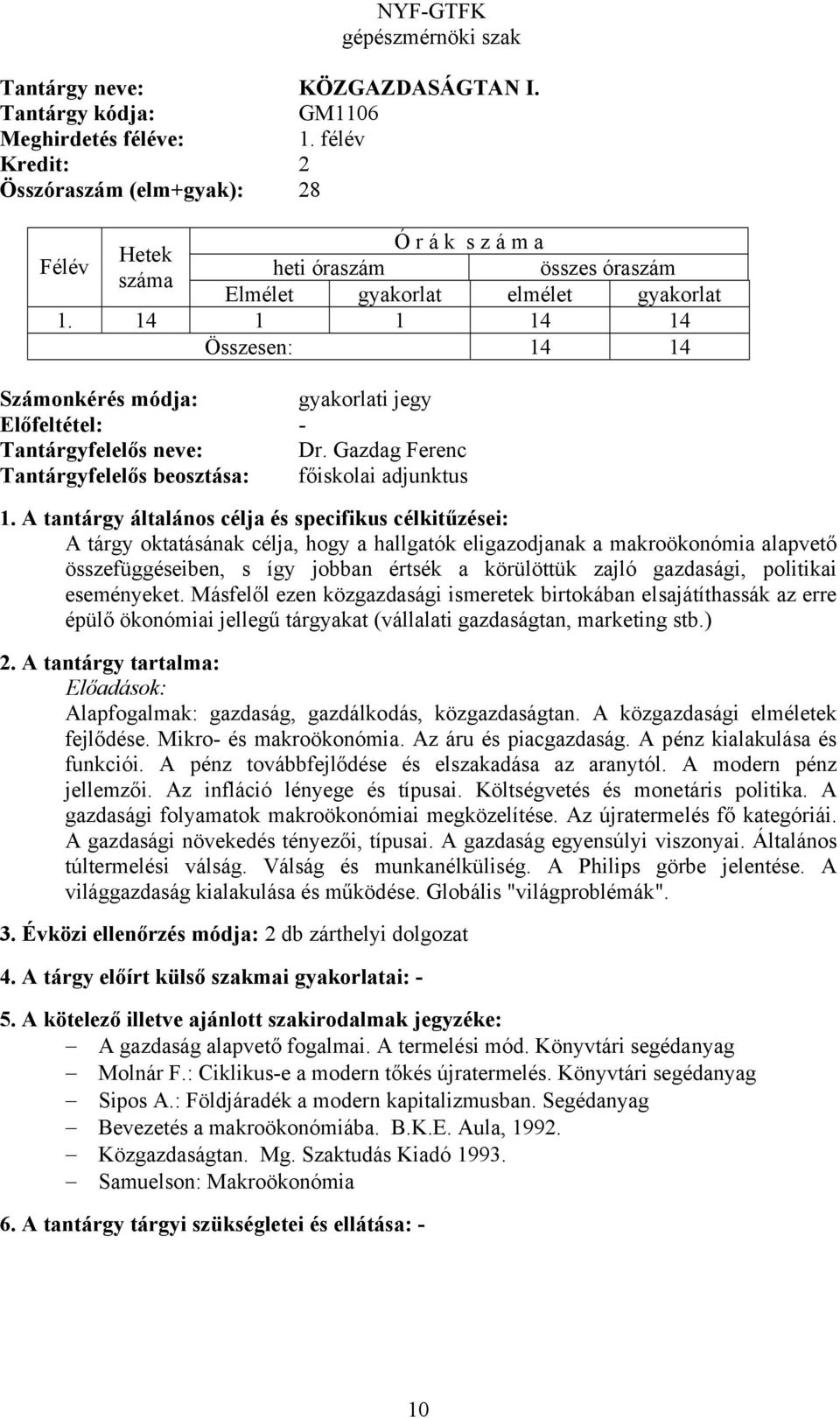 Gazdag Ferenc Tantárgyfelelős beosztása: főiskolai adjunktus A tárgy oktatásának célja, hogy a hallgatók eligazodjanak a makroökonómia alapvető összefüggéseiben, s így jobban értsék a körülöttük