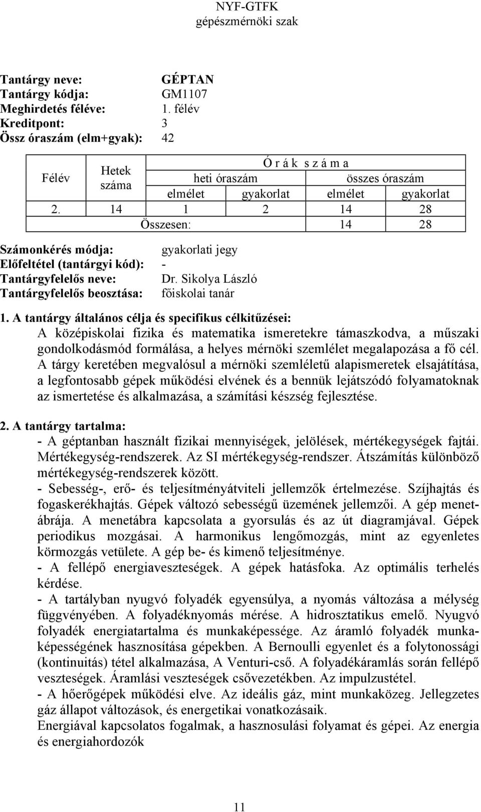 Sikolya László Tantárgyfelelős beosztása: főiskolai tanár A középiskolai fizika és matematika ismeretekre támaszkodva, a műszaki gondolkodásmód formálása, a helyes mérnöki szemlélet megalapozása a fő