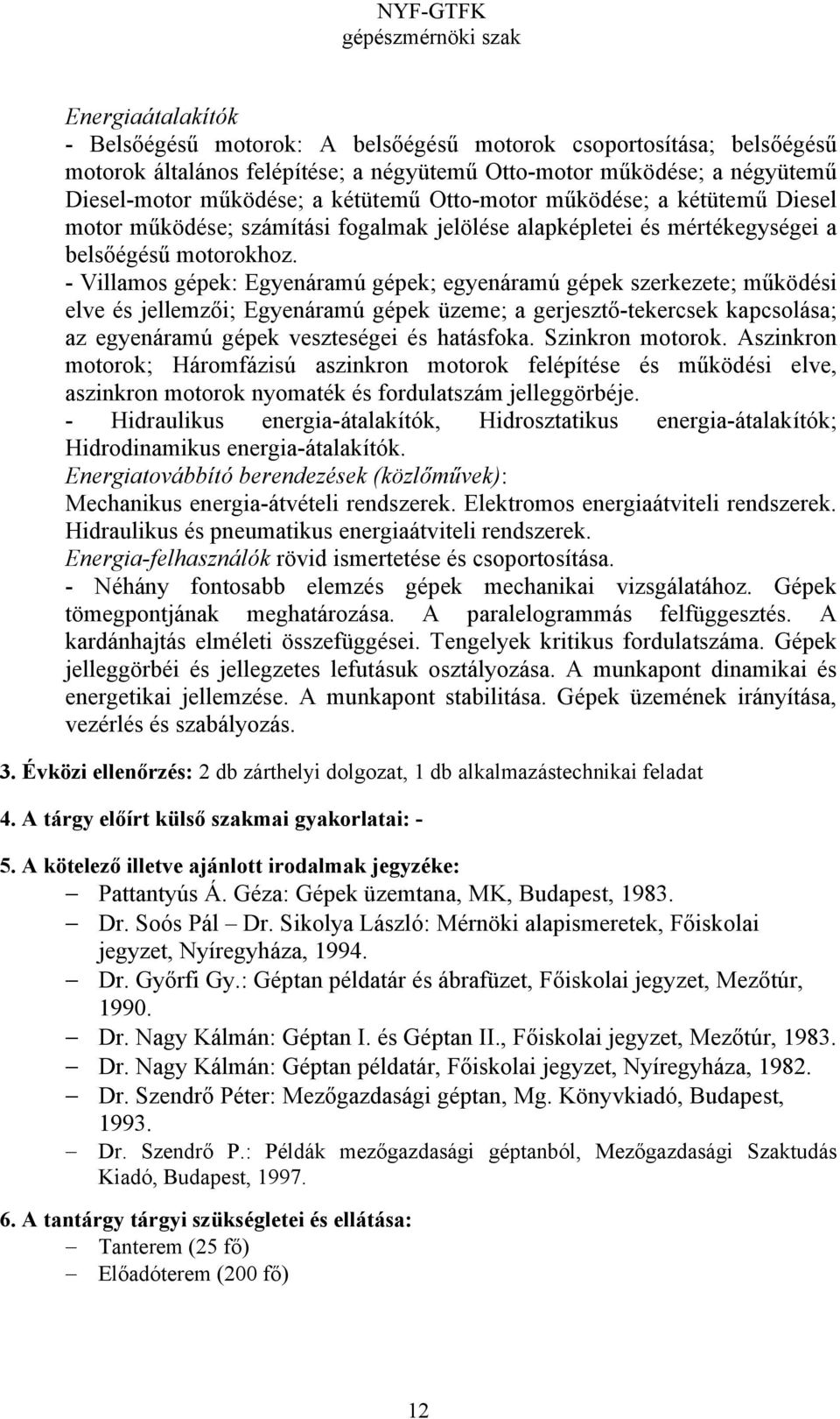 - Villamos gépek: Egyenáramú gépek; egyenáramú gépek szerkezete; működési elve és jellemzői; Egyenáramú gépek üzeme; a gerjesztő-tekercsek kapcsolása; az egyenáramú gépek veszteségei és hatásfoka.