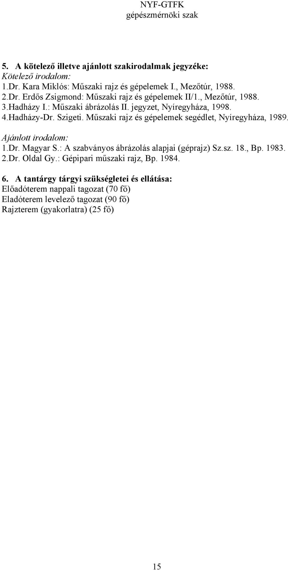 Műszaki rajz és gépelemek segédlet, Nyíregyháza, 1989. Ajánlott irodalom: 1.Dr. Magyar S.: A szabványos ábrázolás alapjai (géprajz) Sz.sz. 18., Bp.