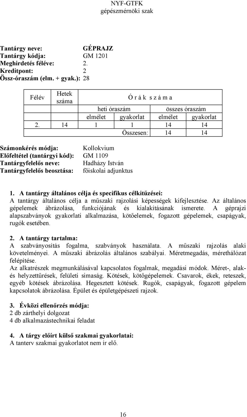 általános célja a műszaki rajzolási képességek kifejlesztése. Az általános gépelemek ábrázolása, funkciójának és kialakításának ismerete.