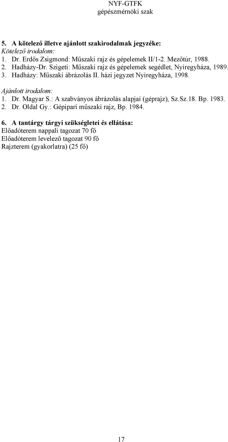 házi jegyzet Nyíregyháza, 1998. Ajánlott irodalom: 1. Dr. Magyar S.: A szabványos ábrázolás alapjai (géprajz), Sz.Sz.18. Bp. 1983. 2.