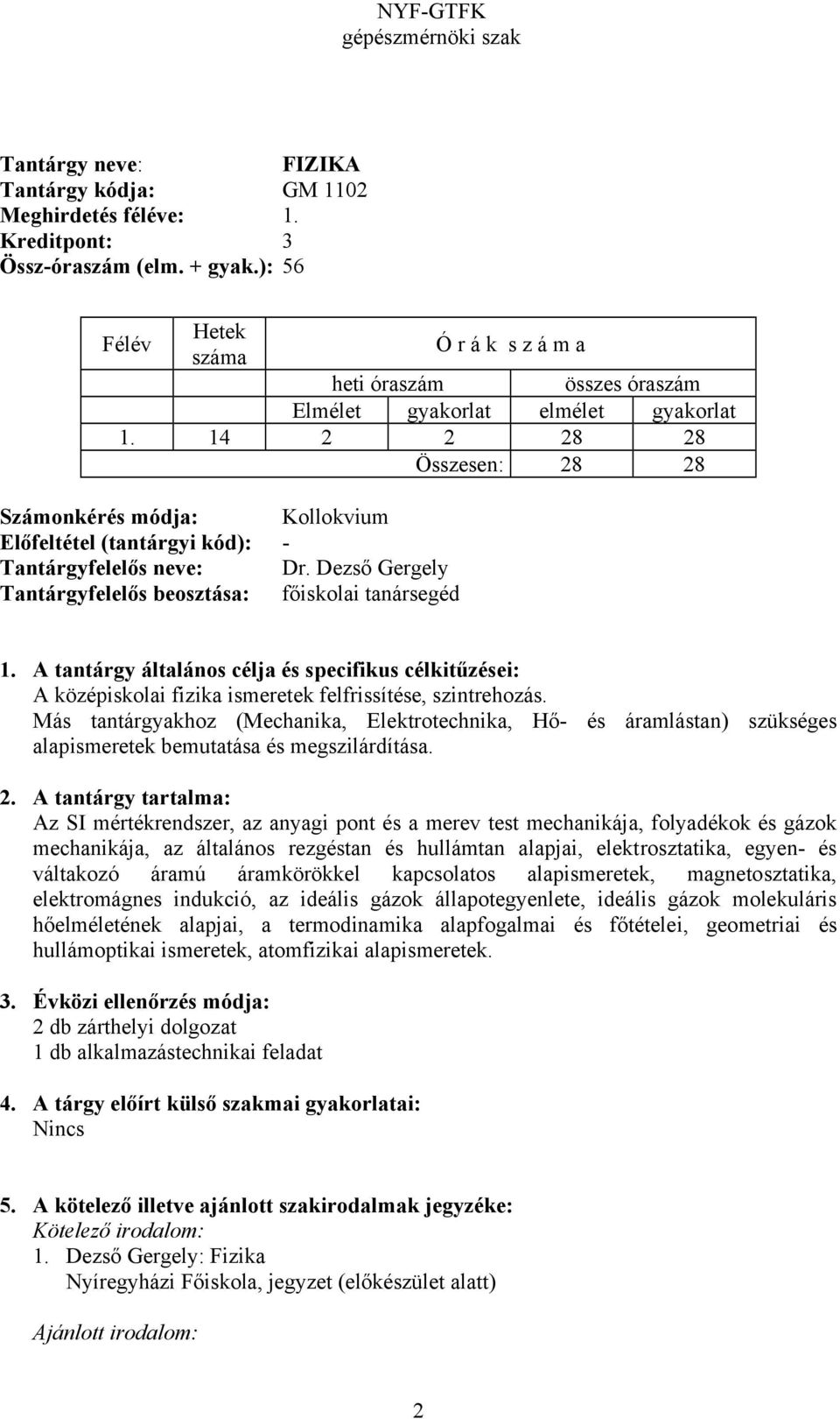 Dezső Gergely Tantárgyfelelős beosztása: főiskolai tanársegéd A középiskolai fizika ismeretek felfrissítése, szintrehozás.