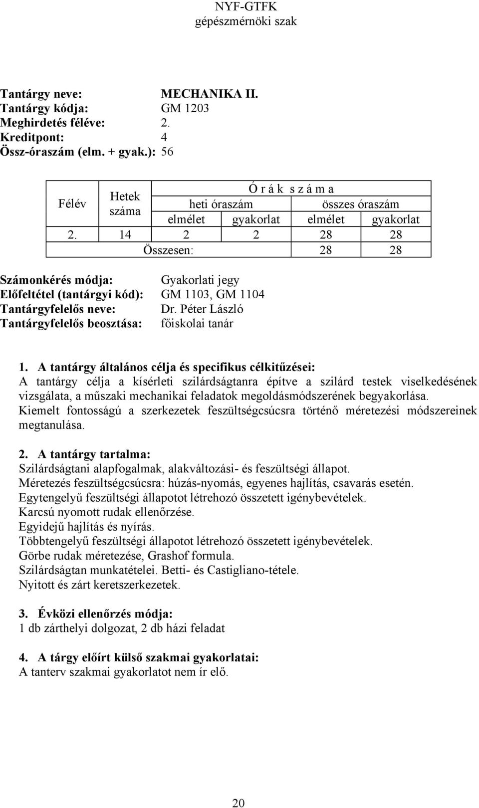 Péter László Tantárgyfelelős beosztása: főiskolai tanár A tantárgy célja a kísérleti szilárdságtanra építve a szilárd testek viselkedésének vizsgálata, a műszaki mechanikai feladatok