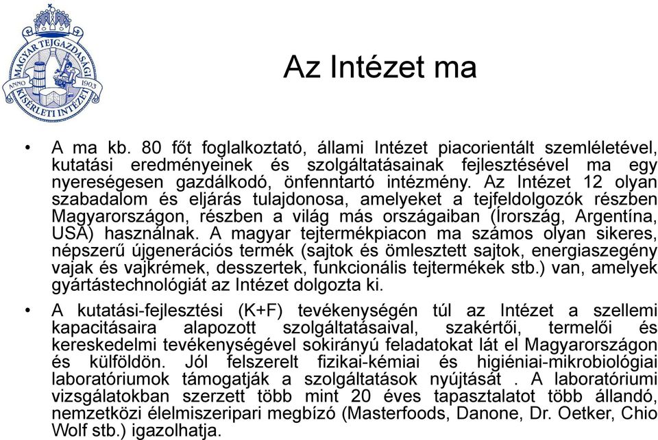 Az Intézet 12 olyan szabadalom és eljárás tulajdonosa, amelyeket a tejfeldolgozók részben Magyarországon, részben a világ más országaiban (Írország, Argentína, USA) használnak.