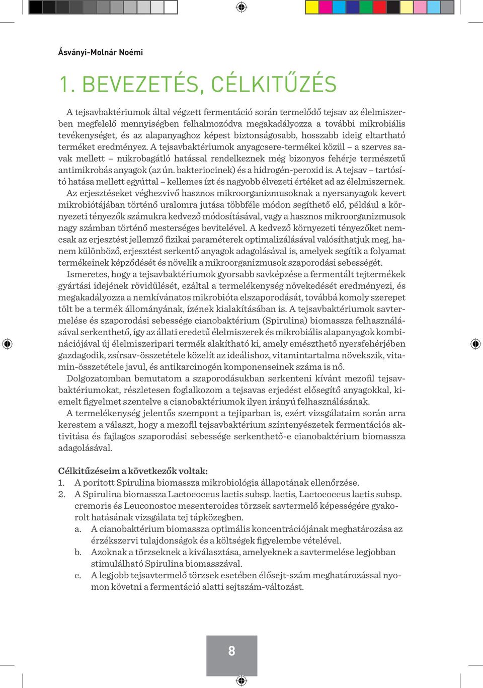 az alapanyaghoz képest biztonságosabb, hosszabb ideig eltartható terméket eredményez.