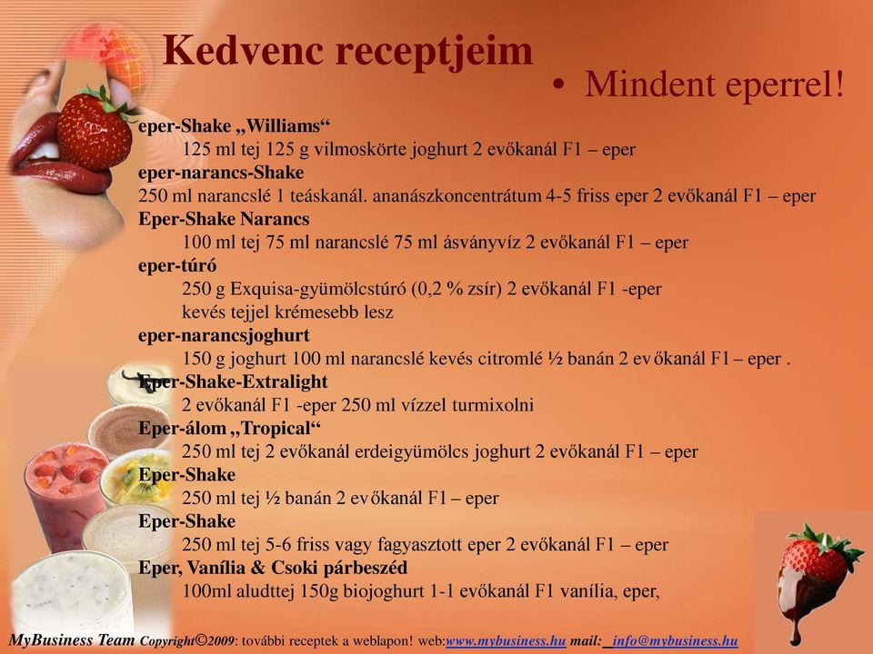 -eper kevés tejjel krémesebb lesz eper-narancsjoghurt 150 g joghurt 100 ml narancslé kevés citromlé ½ banán 2 evőkanál F1 eper.