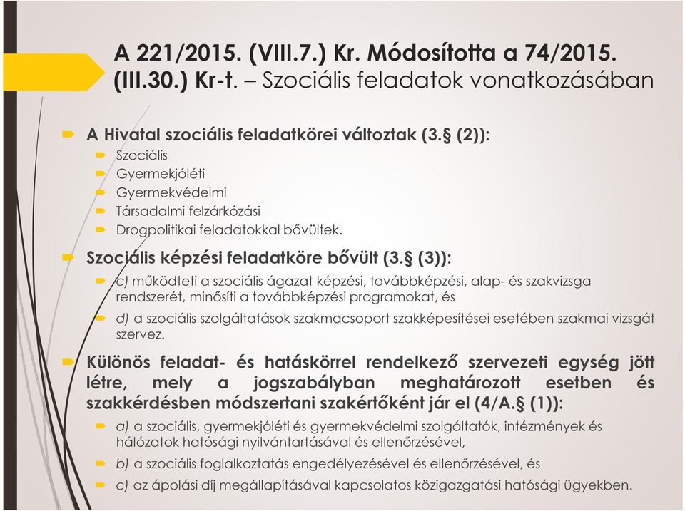 (3)): c) működteti a szociális ágazat képzési, továbbképzési, alap- és szakvizsga rendszerét, minősíti a továbbképzési programokat, és d) a szociális szolgáltatások szakmacsoport szakképesítései