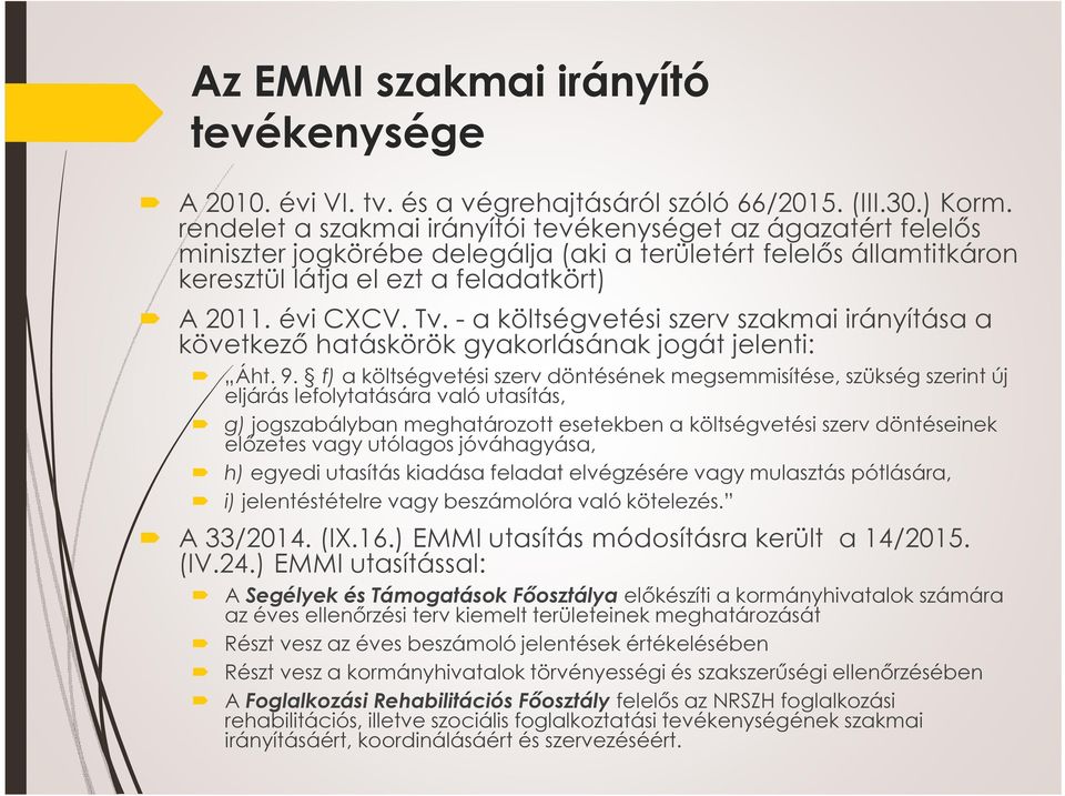 - a költségvetési szerv szakmai irányítása a következő hatáskörök gyakorlásának jogát jelenti: Áht. 9.