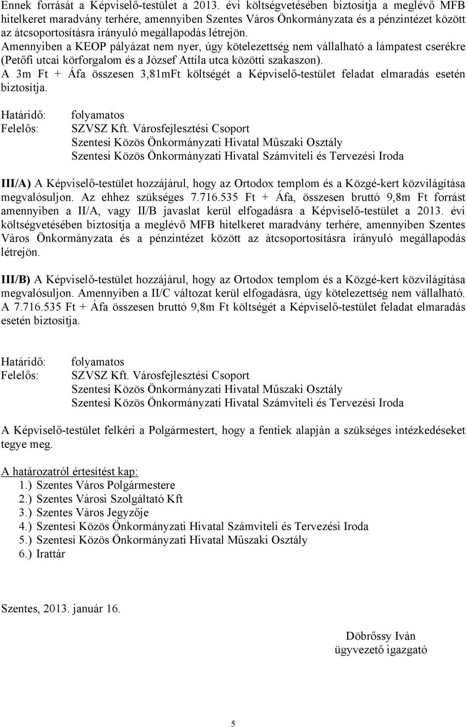 Amennyiben a KEOP pályázat nem nyer, úgy kötelezettség nem vállalható a lámpatest cserékre (Petőfi utcai körforgalom és a József Attila utca közötti szakaszon).