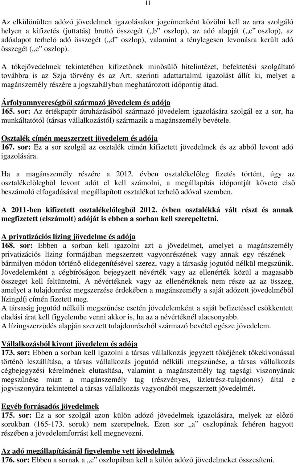 A tıkejövedelmek tekintetében kifizetınek minısülı hitelintézet, befektetési szolgáltató továbbra is az Szja törvény és az Art.