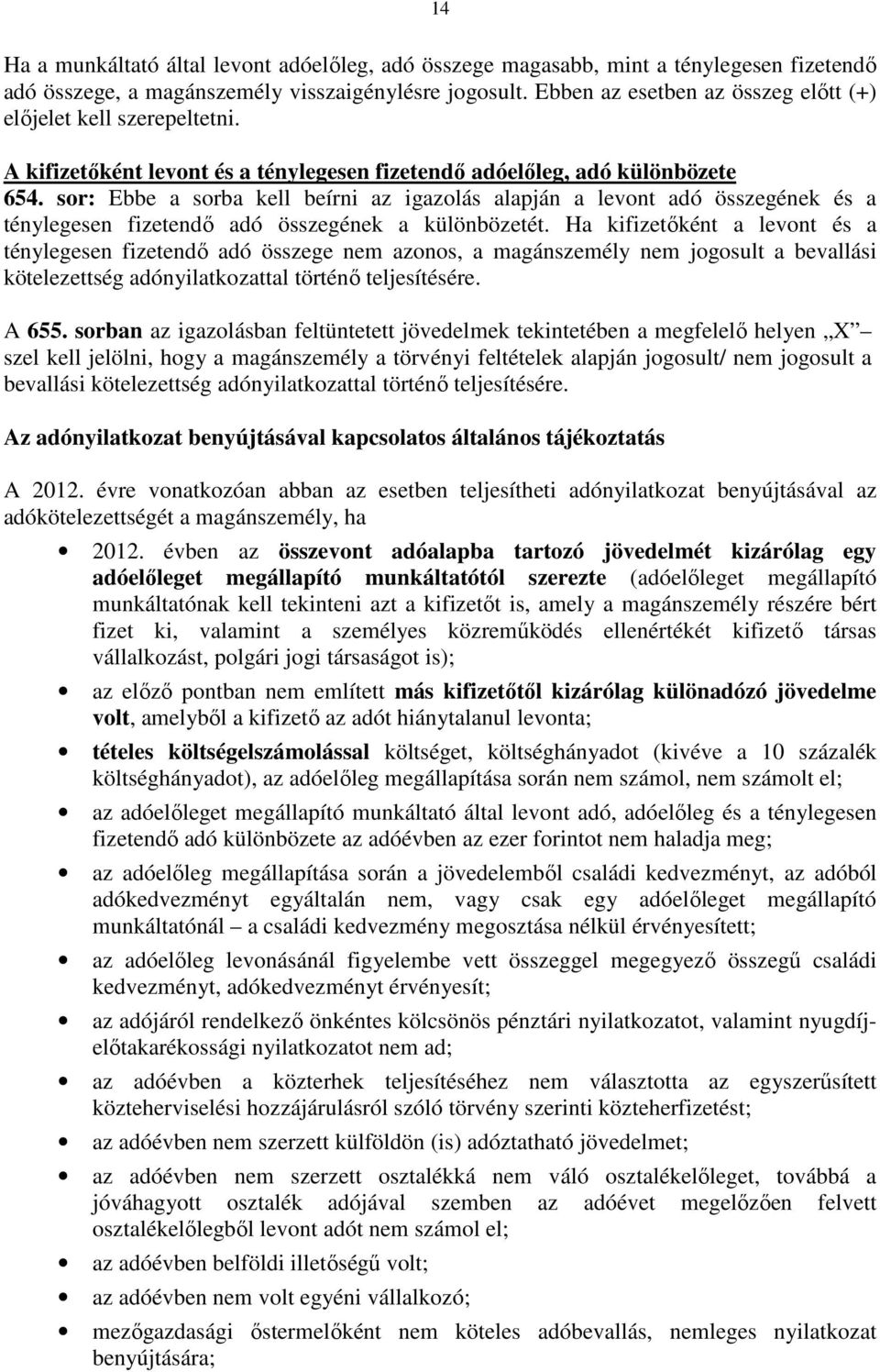sor: Ebbe a sorba kell beírni az igazolás alapján a levont adó összegének és a ténylegesen fizetendı adó összegének a különbözetét.