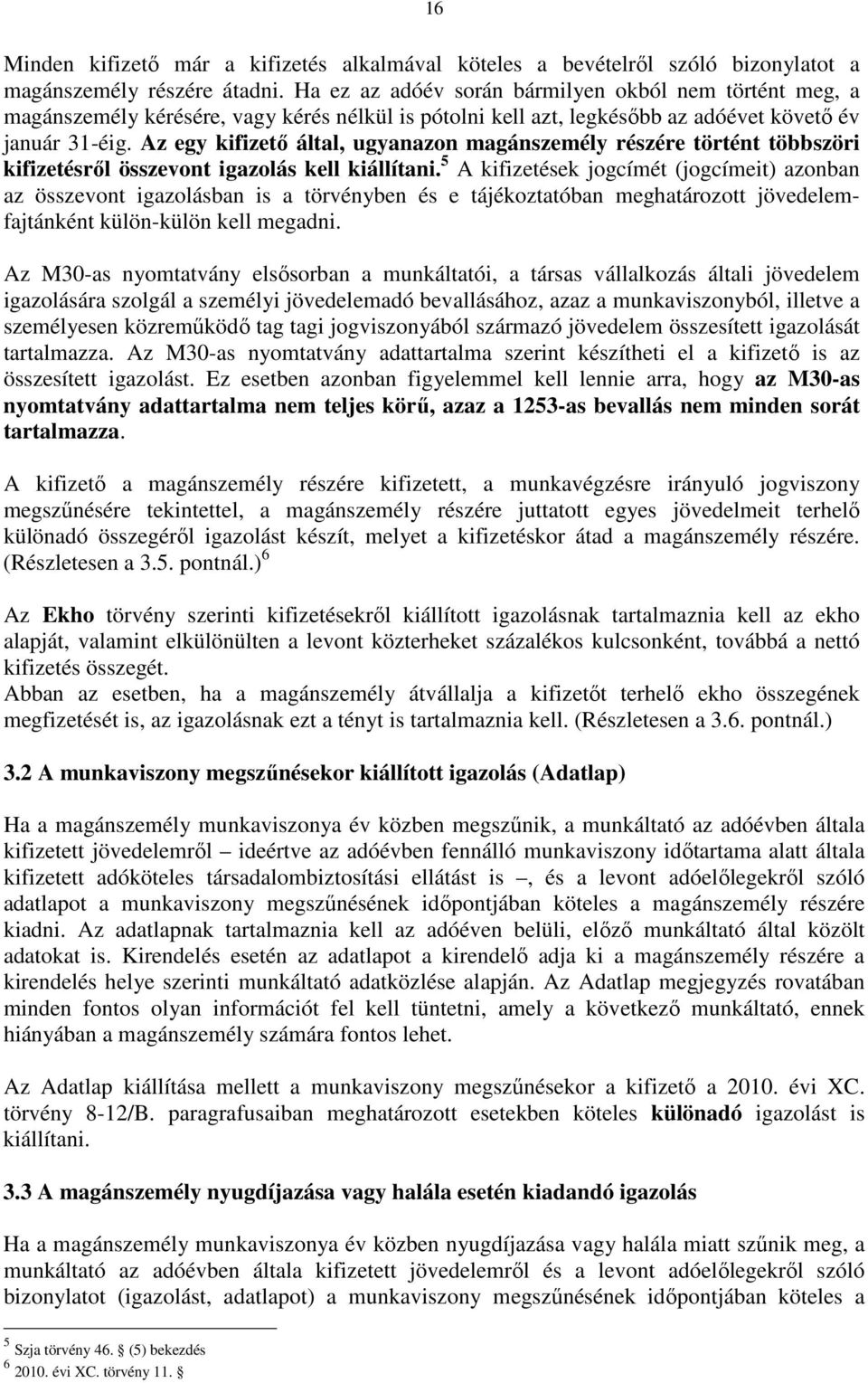Az egy kifizetı által, ugyanazon magánszemély részére történt többszöri kifizetésrıl összevont igazolás kell kiállítani.