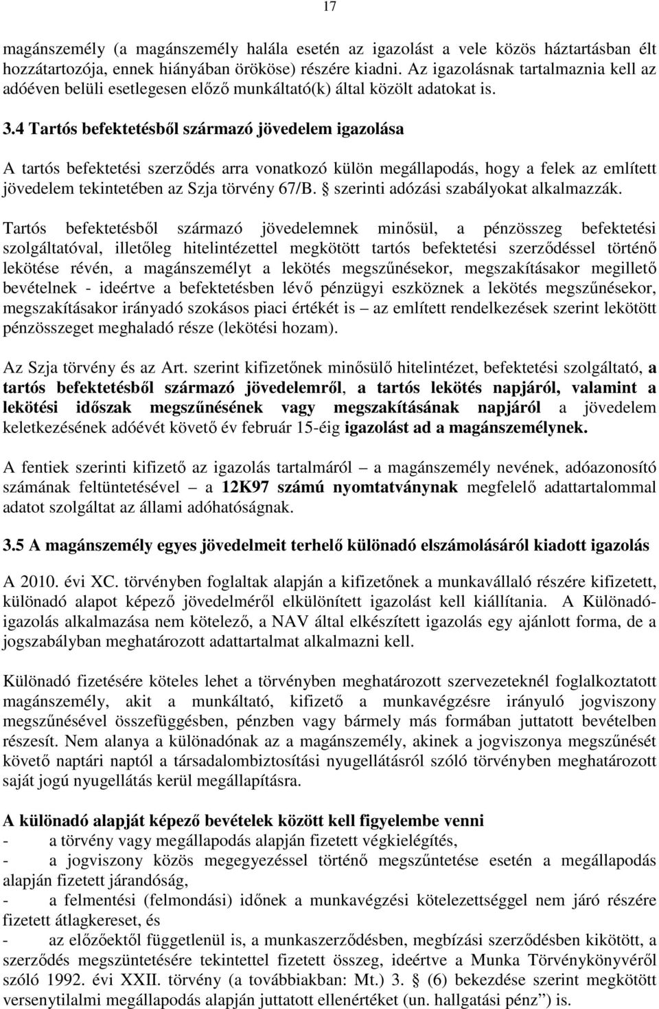 4 Tartós befektetésbıl származó jövedelem igazolása A tartós befektetési szerzıdés arra vonatkozó külön megállapodás, hogy a felek az említett jövedelem tekintetében az Szja törvény 67/B.