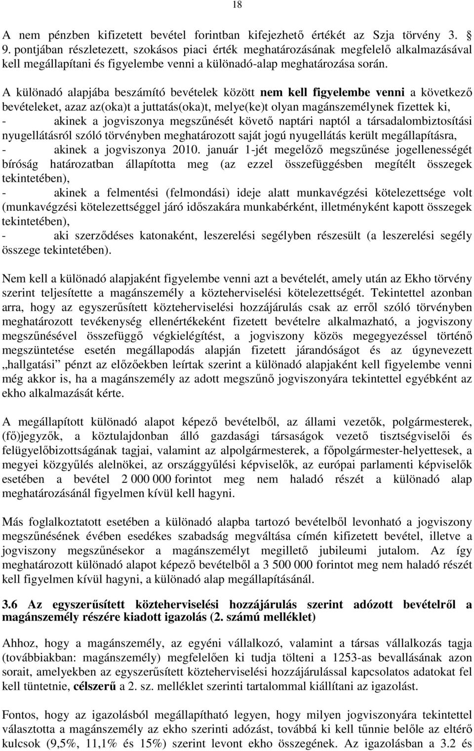 A különadó alapjába beszámító bevételek között nem kell figyelembe venni a következı bevételeket, azaz az(oka)t a juttatás(oka)t, melye(ke)t olyan magánszemélynek fizettek ki, - akinek a jogviszonya