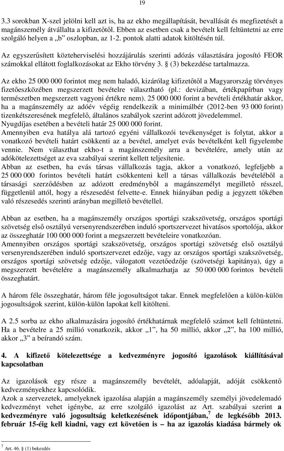 Az egyszerősített közteherviselési hozzájárulás szerinti adózás választására jogosító FEOR számokkal ellátott foglalkozásokat az Ekho törvény 3. (3) bekezdése tartalmazza.
