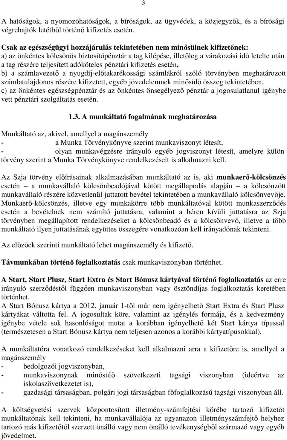 adóköteles pénztári kifizetés esetén, b) a számlavezetı a nyugdíj-elıtakarékossági számlákról szóló törvényben meghatározott számlatulajdonos részére kifizetett, egyéb jövedelemnek minısülı összeg