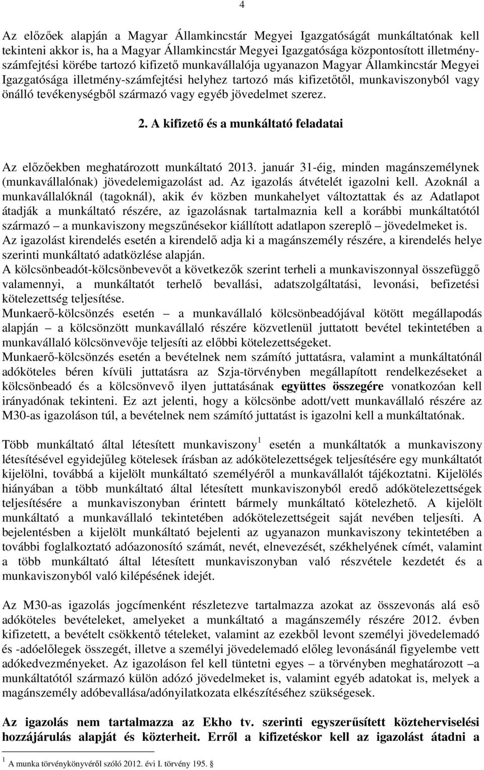 egyéb jövedelmet szerez. 2. A kifizetı és a munkáltató feladatai Az elızıekben meghatározott munkáltató 2013. január 31-éig, minden magánszemélynek (munkavállalónak) jövedelemigazolást ad.