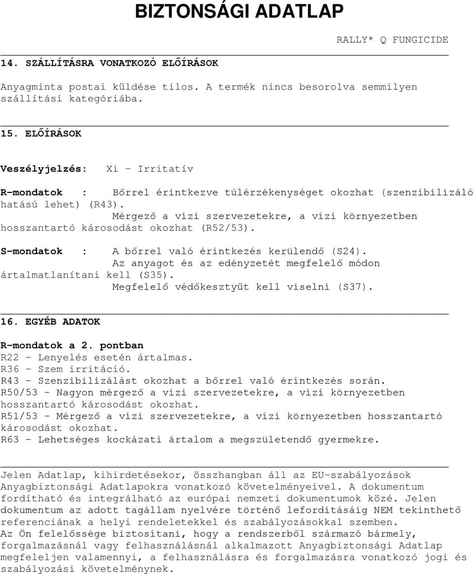 Mérgező a vízi szervezetekre, a vízi környezetben hosszantartó károsodást okozhat (R52/53). S-mondatok : A bőrrel való érintkezés kerülendő (S24).