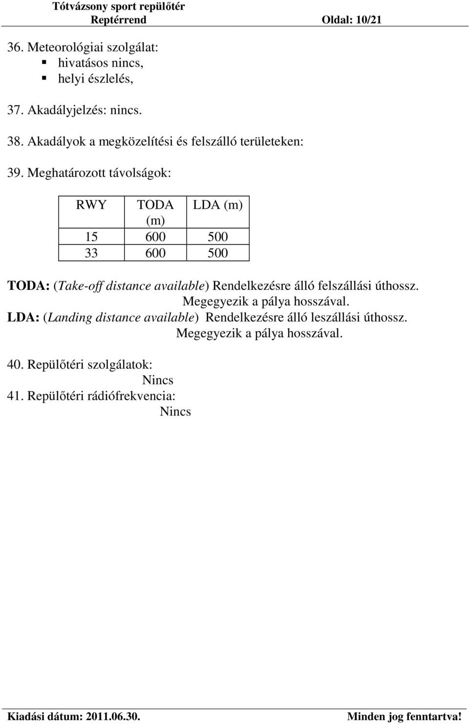 Meghatározott távolságok: RWY TODA LDA (m) (m) 15 600 500 33 600 500 TODA: (Take-off distance available) Rendelkezésre álló