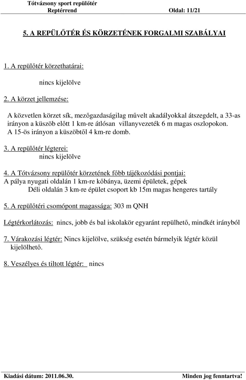A 15-ös irányon a küszöbtől 4 km-re domb. 3. A repülőtér légterei: nincs kijelölve 4.
