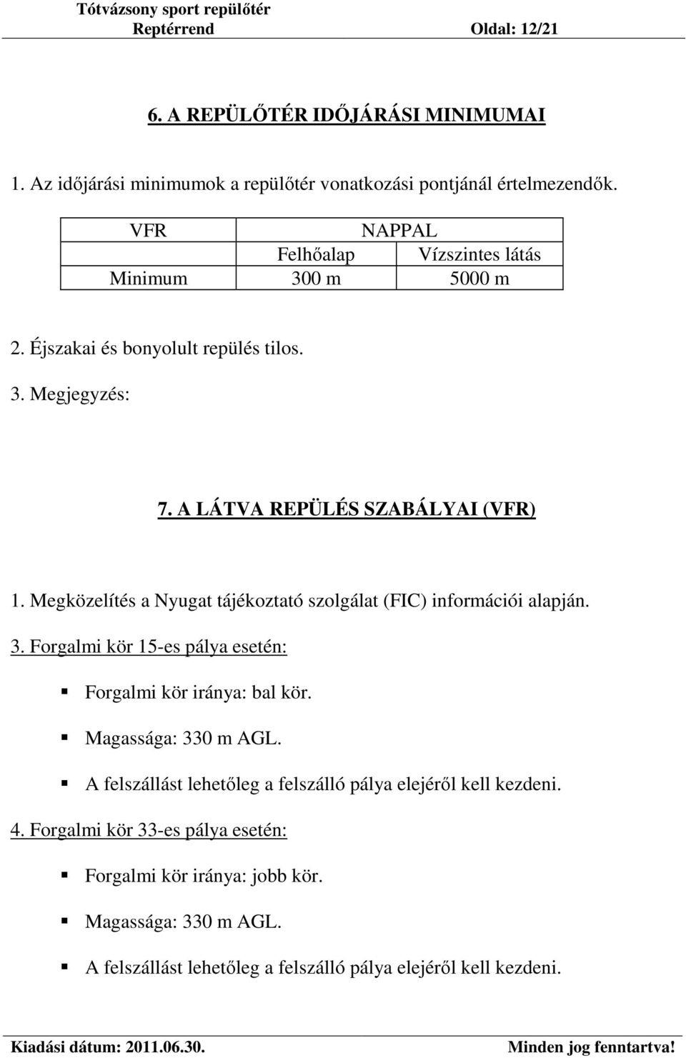 Megközelítés a Nyugat tájékoztató szolgálat (FIC) információi alapján. 3. Forgalmi kör 15-es pálya esetén: Forgalmi kör iránya: bal kör. Magassága: 330 m AGL.