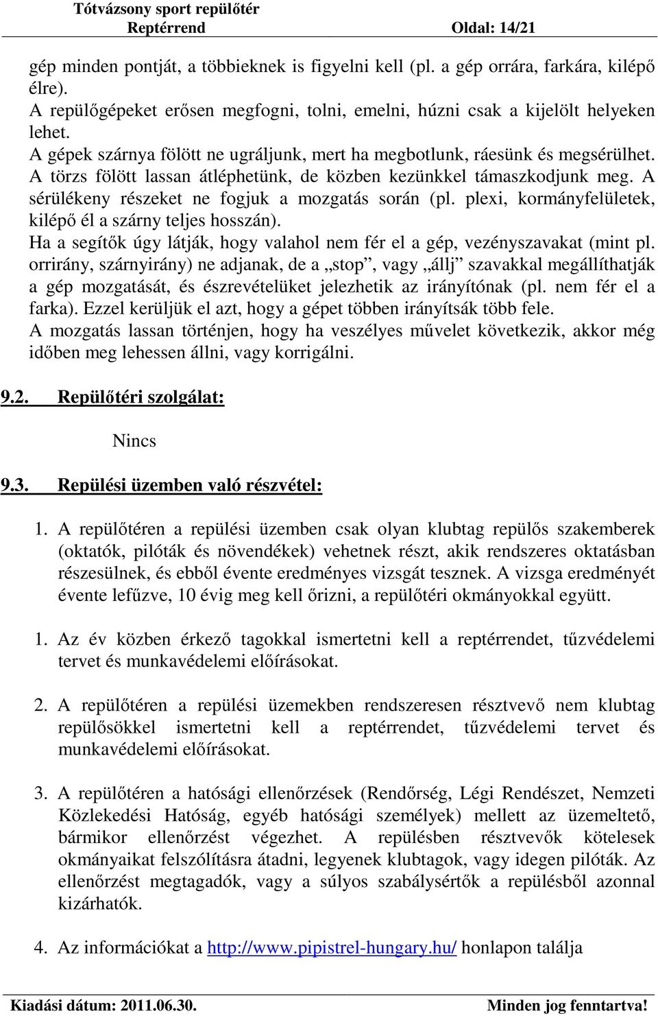 A törzs fölött lassan átléphetünk, de közben kezünkkel támaszkodjunk meg. A sérülékeny részeket ne fogjuk a mozgatás során (pl. plexi, kormányfelületek, kilépő él a szárny teljes hosszán).