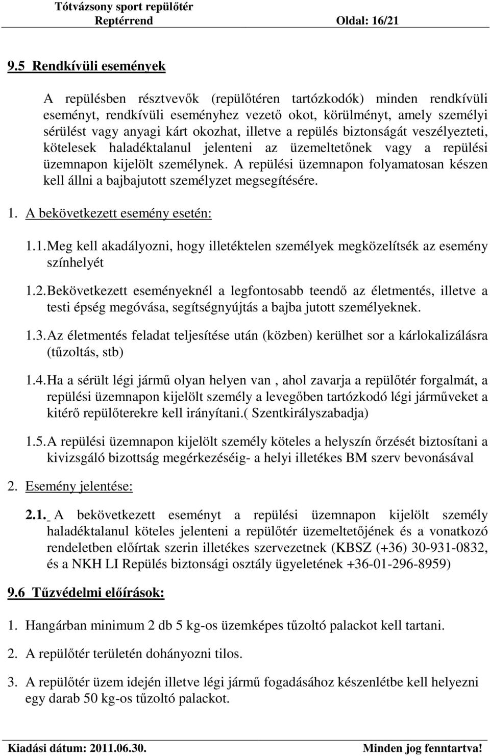 illetve a repülés biztonságát veszélyezteti, kötelesek haladéktalanul jelenteni az üzemeltetőnek vagy a repülési üzemnapon kijelölt személynek.