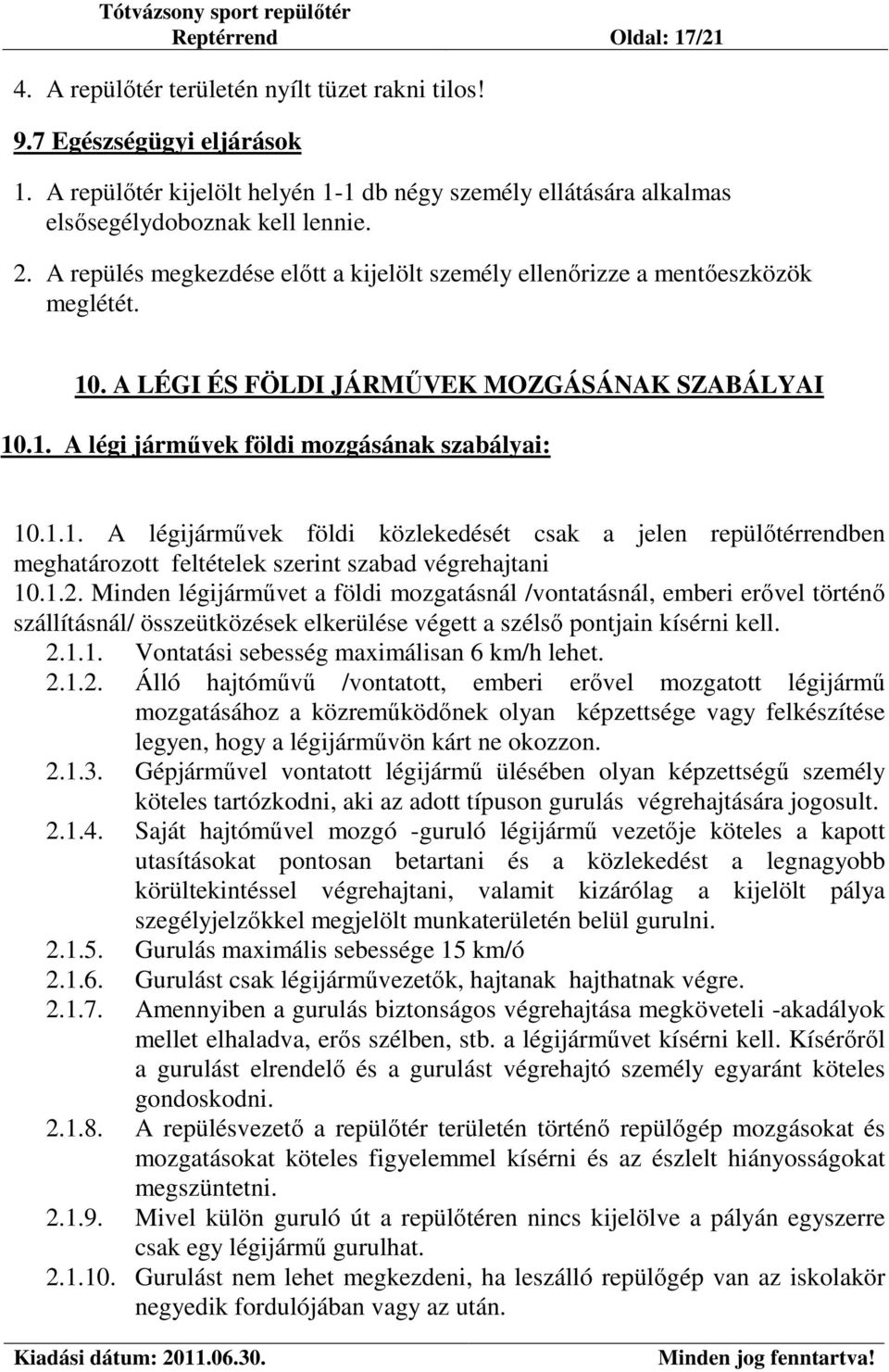A LÉGI ÉS FÖLDI JÁRMŰVEK MOZGÁSÁNAK SZABÁLYAI 10.1. A légi járművek földi mozgásának szabályai: 10.1.1. A légijárművek földi közlekedését csak a jelen repülőtérrendben meghatározott feltételek szerint szabad végrehajtani 10.
