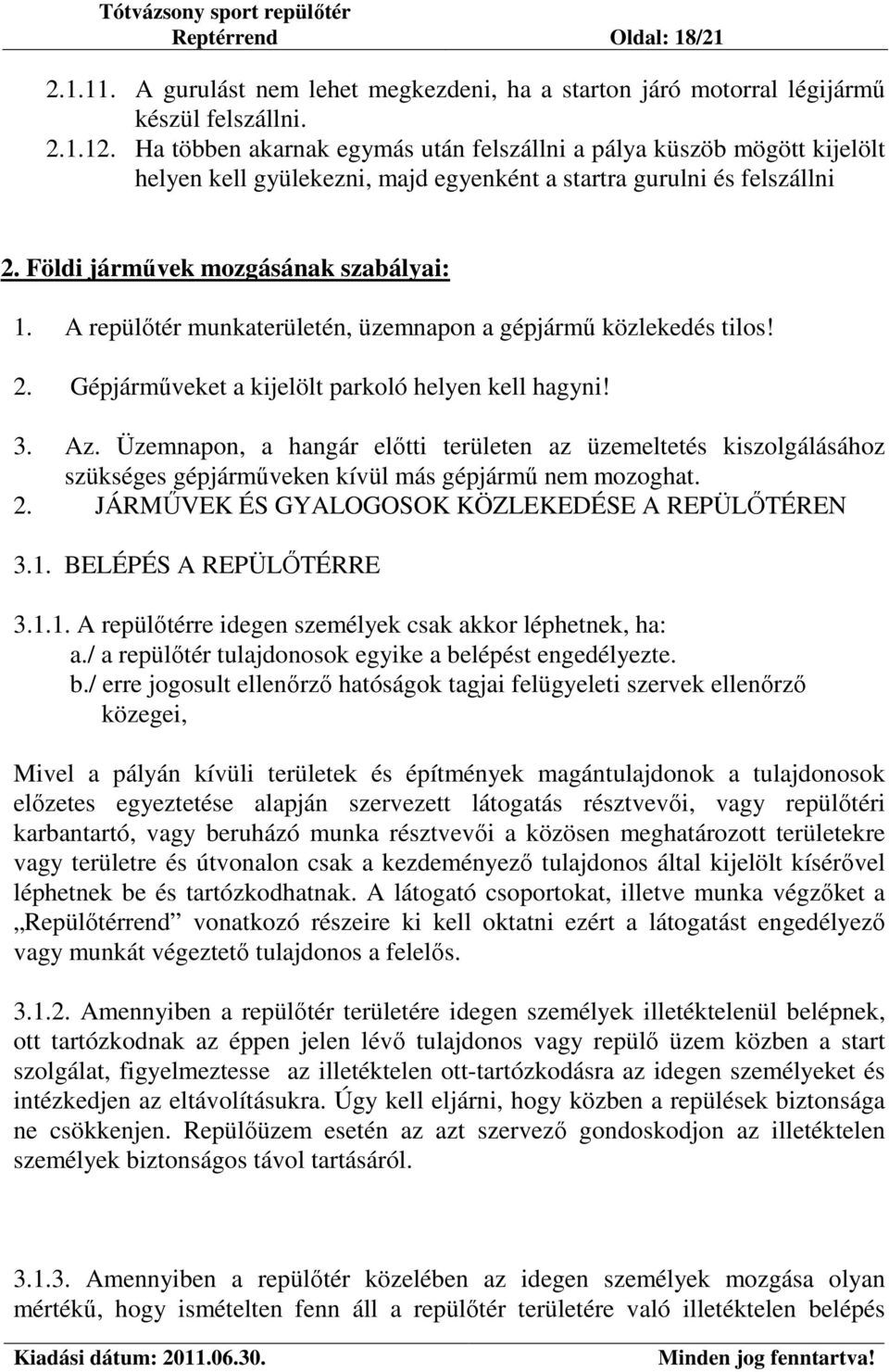 A repülőtér munkaterületén, üzemnapon a gépjármű közlekedés tilos! 2. Gépjárműveket a kijelölt parkoló helyen kell hagyni! 3. Az.